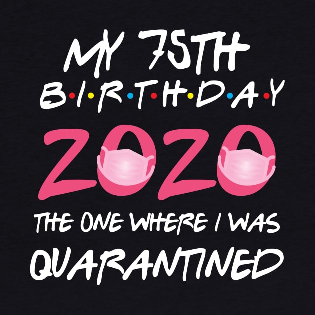 75th birthday 2020 the one where i was quarantined  funny bday gift by GillTee